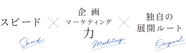 スピード×企画マーケティング力×独自の展開ルート